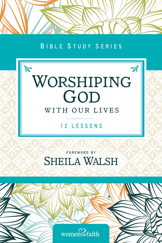 Worshiping God with Our Lives (Women of Faith Study Guide Series) by Zondervan