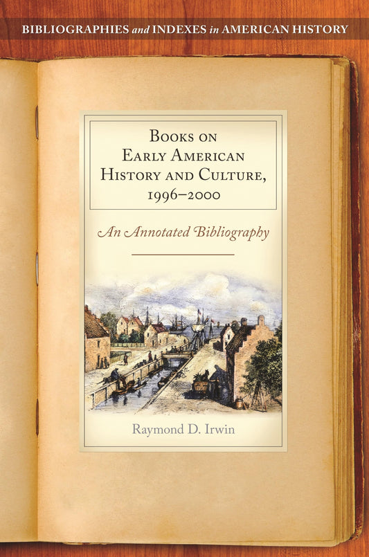 Books on Early American History and Culture, 19962000: An Annotated Bibliography by Raymond D. Irwin