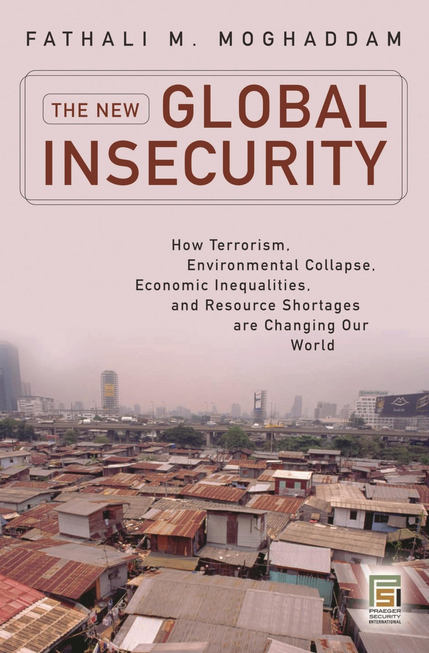 New Global Insecurity: How Terrorism, Environmental Collapse, Economic Inequalities, and Resource Sh by Fathali M. Moghaddam