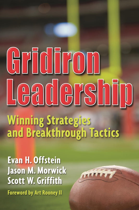 Gridiron Leadership: Winning Strategies and Breakthrough Tactics by Evan H. Offstein | Jay Morwick | Scott W. Griffith