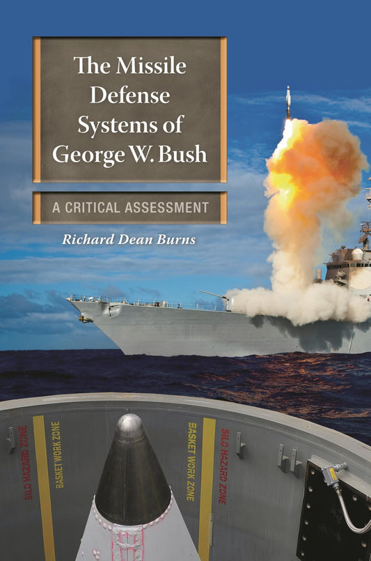 Missile Defense Systems of George W. Bush: A Critical Assessment (Praeger Security International) by Richard Dean Burns