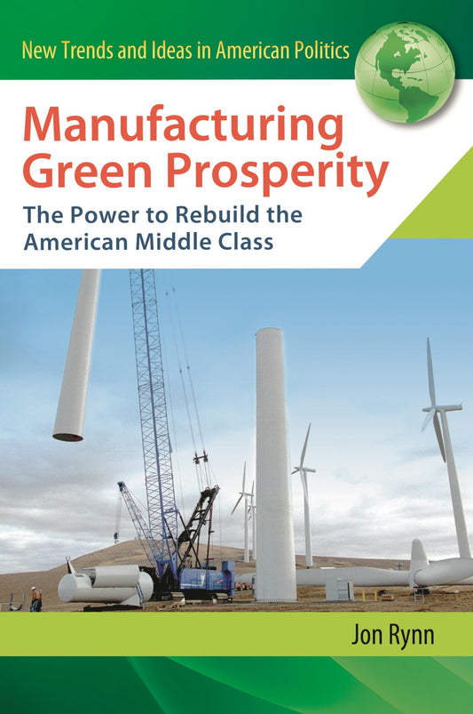 Manufacturing Green Prosperity: The Power to Rebuild the American Middle Class by Jon Rynn