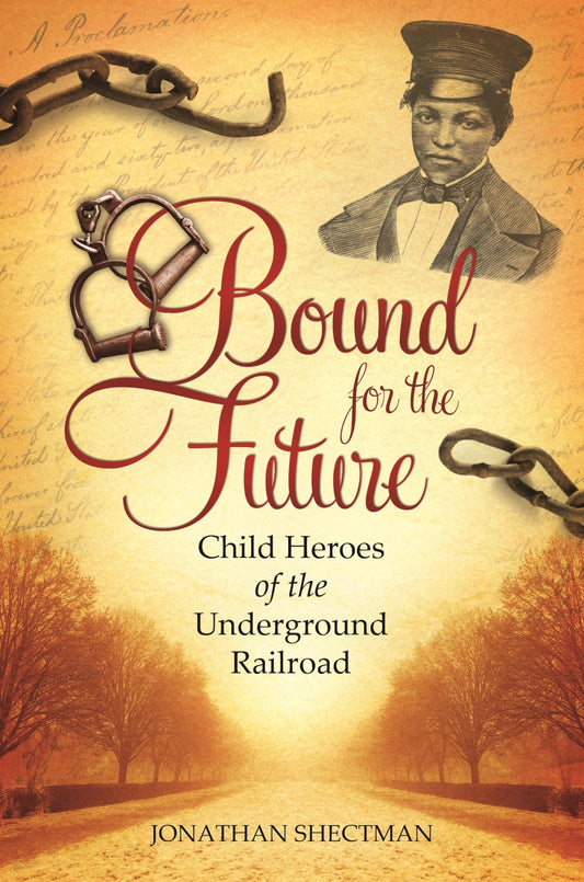 Bound for the Future: Child Heroes of the Underground Railroad by Jonathan Shectman