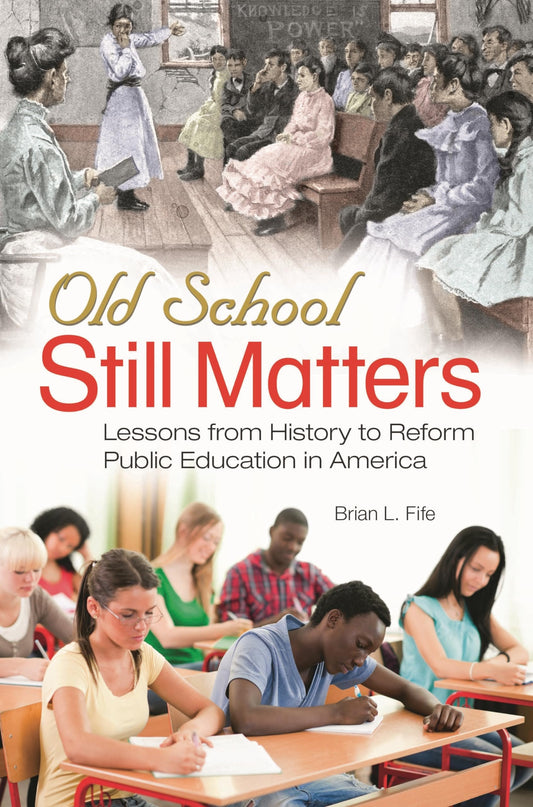 Old School Still Matters: Lessons from History to Reform Public Education in America by Brian L. Fife