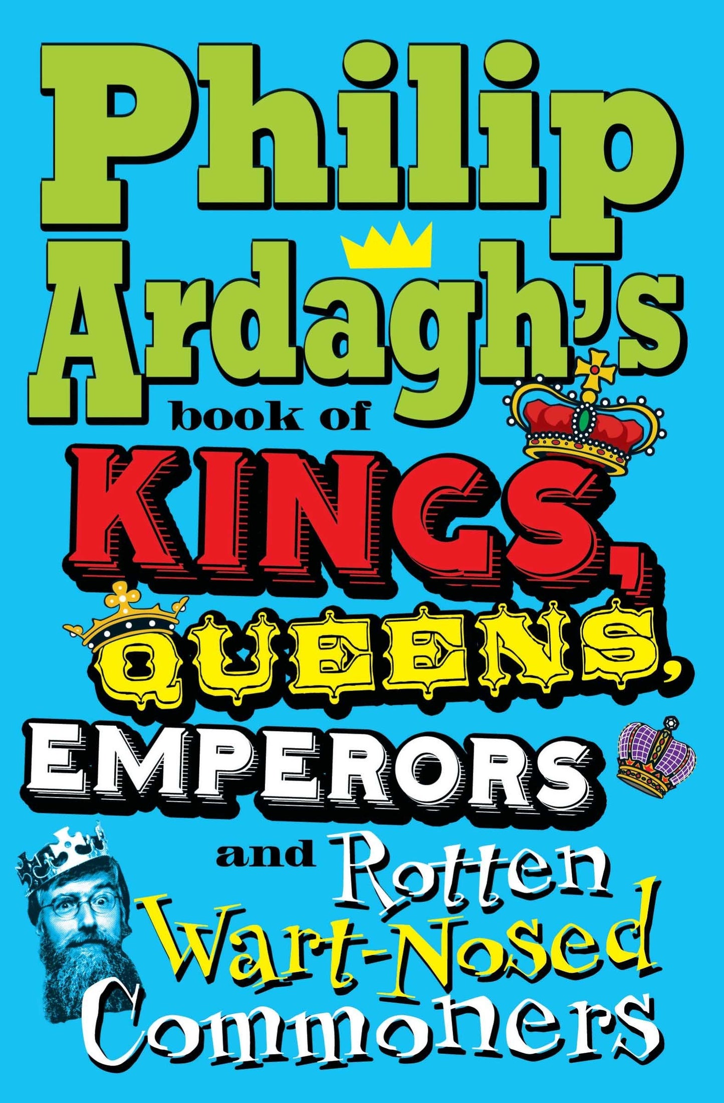 Philip Ardaghs Book of Kings, Queens, Emperors & Rotten Wart-Nosed Commoners by Ardagh, Philip