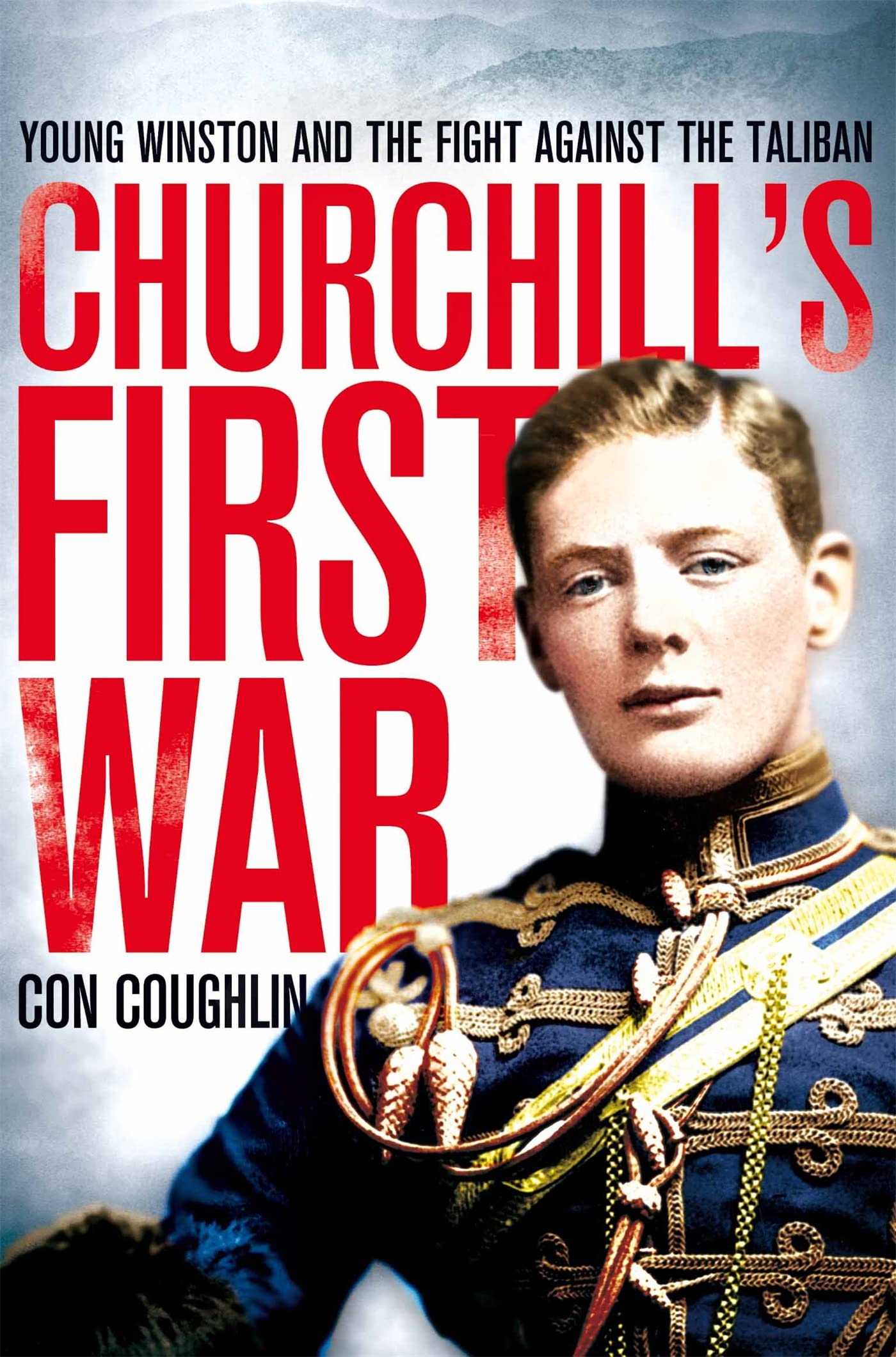 Churchill's First War: Young Winston and the Fight Against the Taliban by Con Coughlin