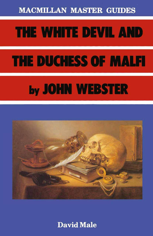 The White Devil and the Duchess of Malfi by John Webster (Palgrave Master Guides) by Male, David A