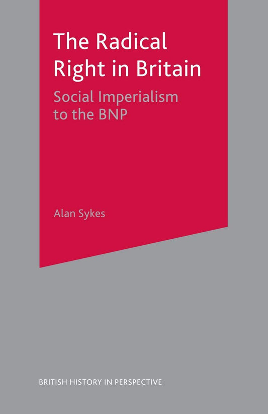 Radical Right in Britain: Social Imperialism to the BNP by Sykes, Alan