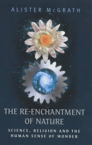 RE-Enchantment of Nature: Science,Religion and the Human Sense of Wonder by Alister McGrath