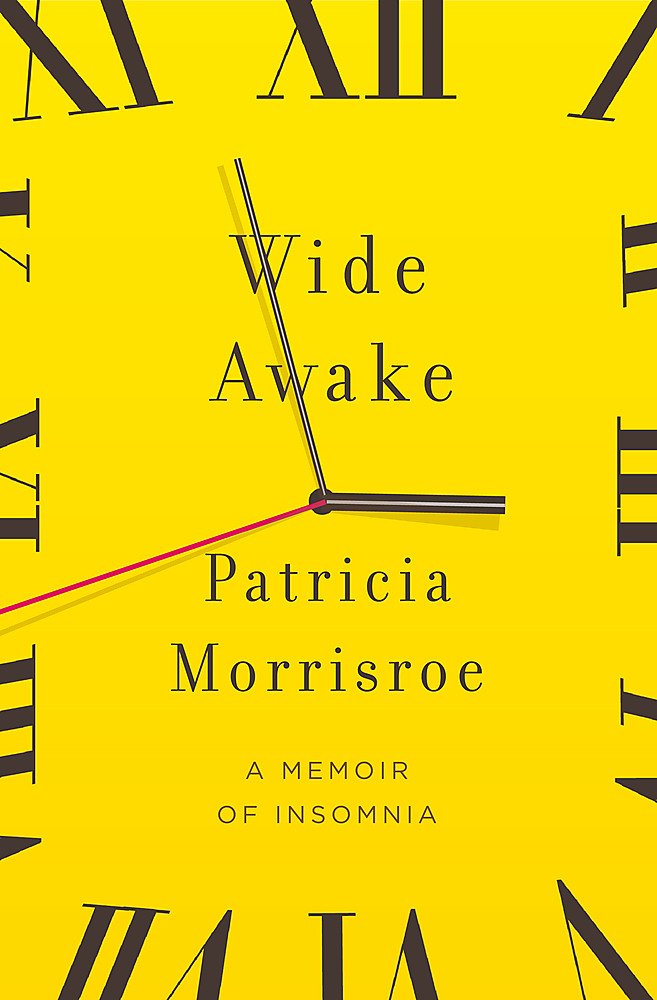 Wide Awake: What I learned about sleep from doctors, drug companies, dream experts, and a reindeer herder in the Arctic Circle: A Memoir of Insomnia by Patricia Morrisroe