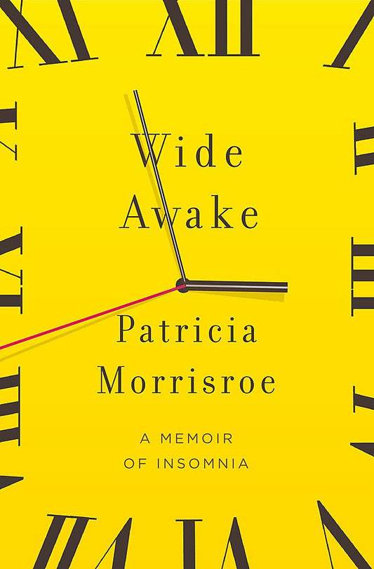 Wide Awake: What I learned about sleep from doctors, drug companies, dream experts, and a reindeer herder in the Arctic Circle: A Memoir of Insomnia by Patricia Morrisroe