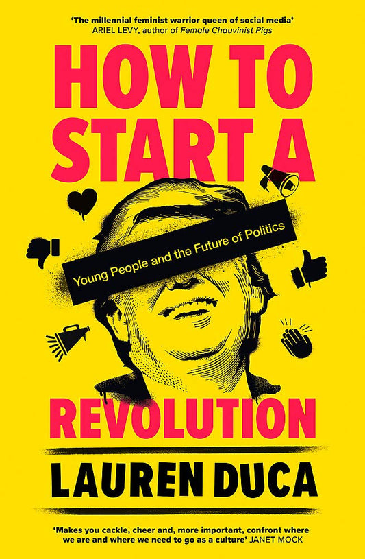 How To Start A Revolution: Young People & The Future Of Politics by Lauren Duca