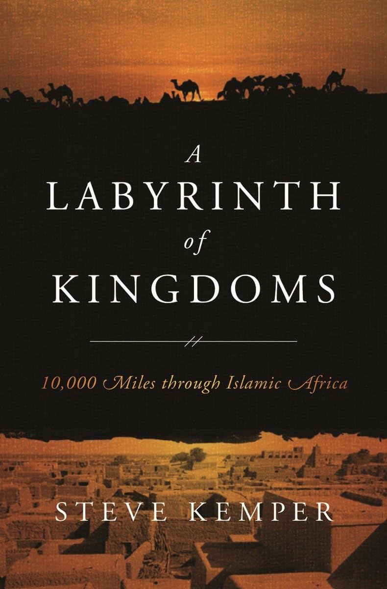 Labyrinth Of Kingdoms: 10,000 Miles Through Islamic Africa by Steve Kemper