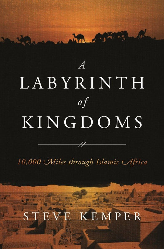 Labyrinth Of Kingdoms: 10,000 Miles Through Islamic Africa by Steve Kemper