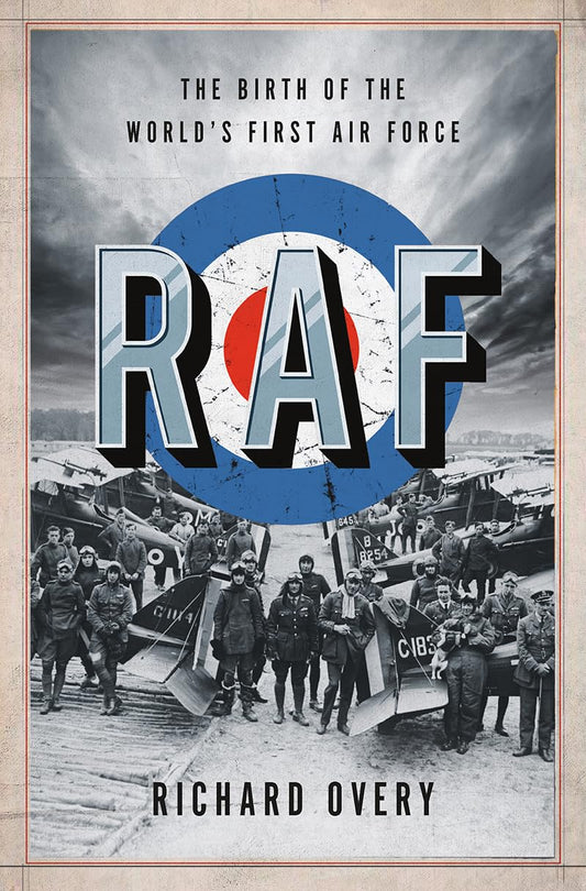 RAF: The Birth of the Worlds First Air Force by Richard Overy