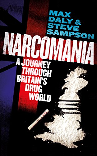 Narcomania - A Journey Through Britains Drug World by Max Daly & Steve Sampson