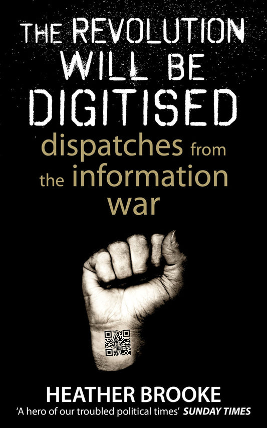 Revolution Will Be Digitised: Dispatches from the Information War by Heather Brooke