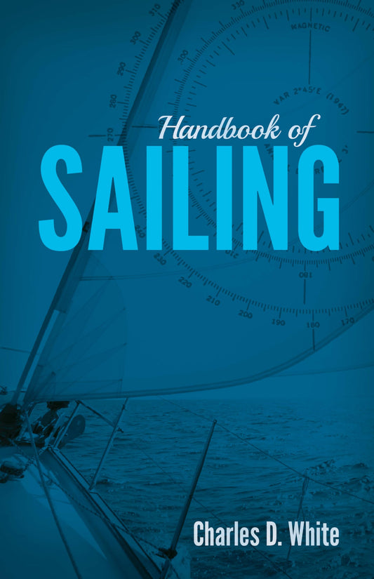 Handbook Of Sailing by Charles D.White