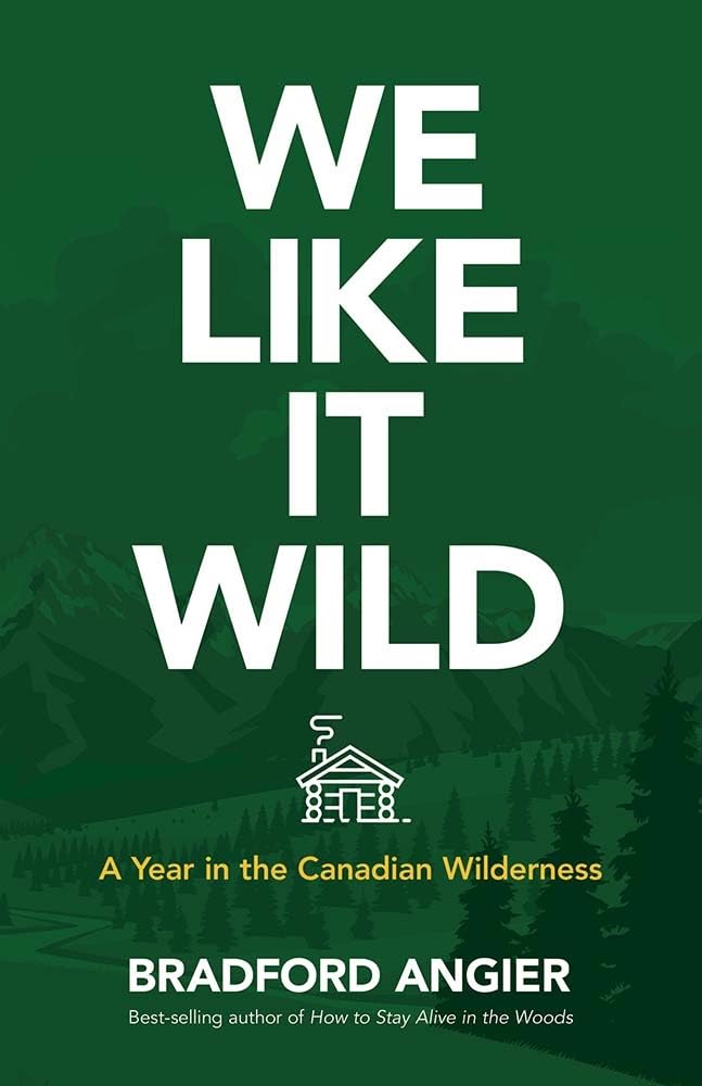 We Like It Wild: A Year In The Canadian Wilderness by Bradford Angier