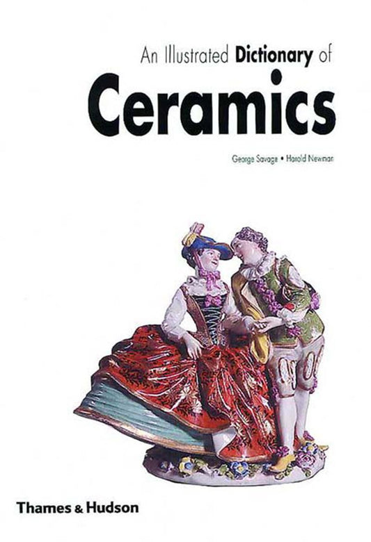 Illustrated Dictionary Of Ceramics by George Savage & Harold Newman