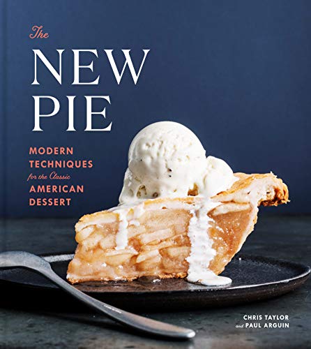 New Pie: Modern Techniques for the Classic American Dessert by Taylor, Chris | Arguin, Paul