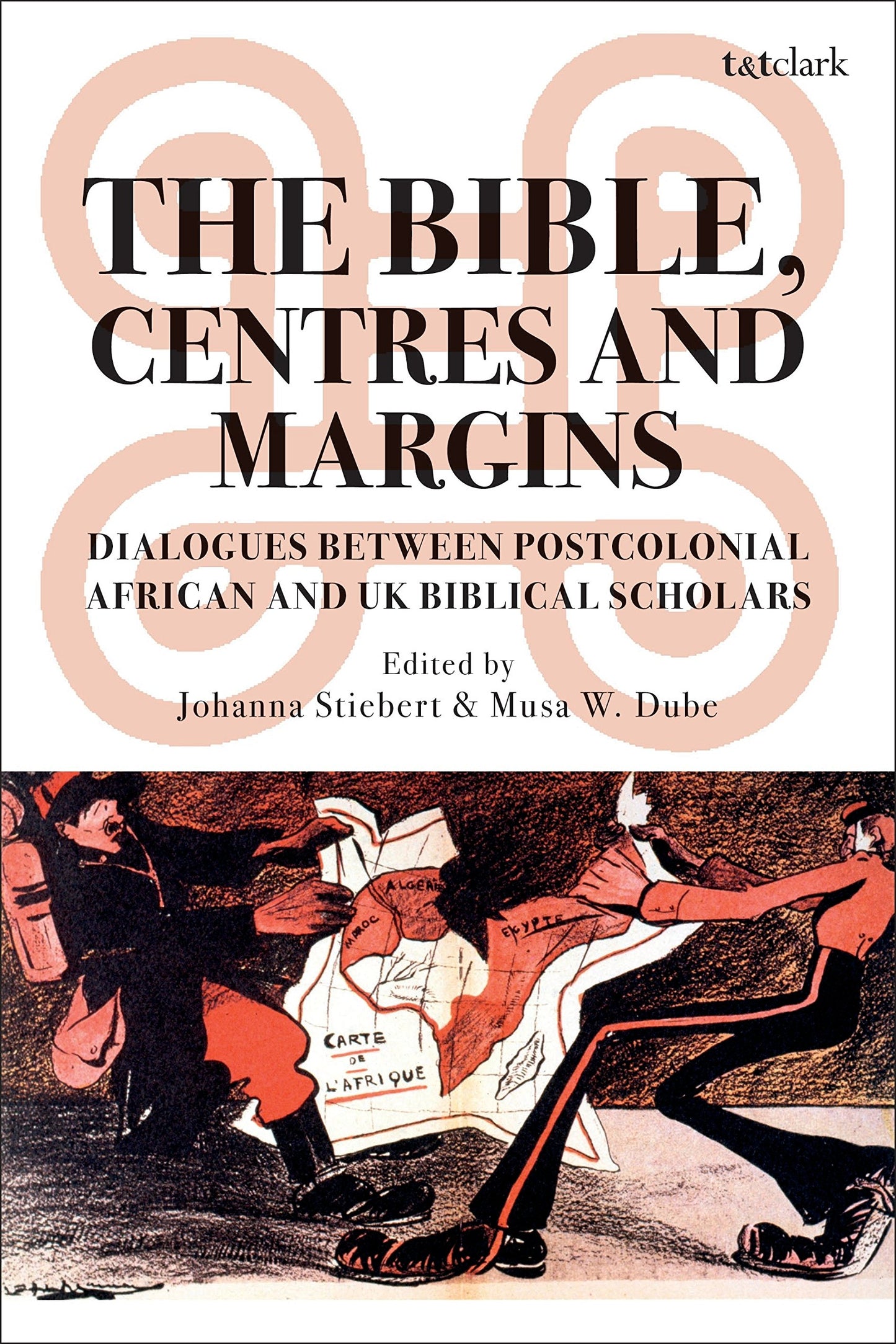 The Bible, Centres & Margins: Dialogues Between Postcolonial African & British Biblical Scholars by ed. Stiebert & Dube