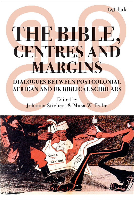 The Bible, Centres & Margins: Dialogues Between Postcolonial African & British Biblical Scholars by ed. Stiebert & Dube