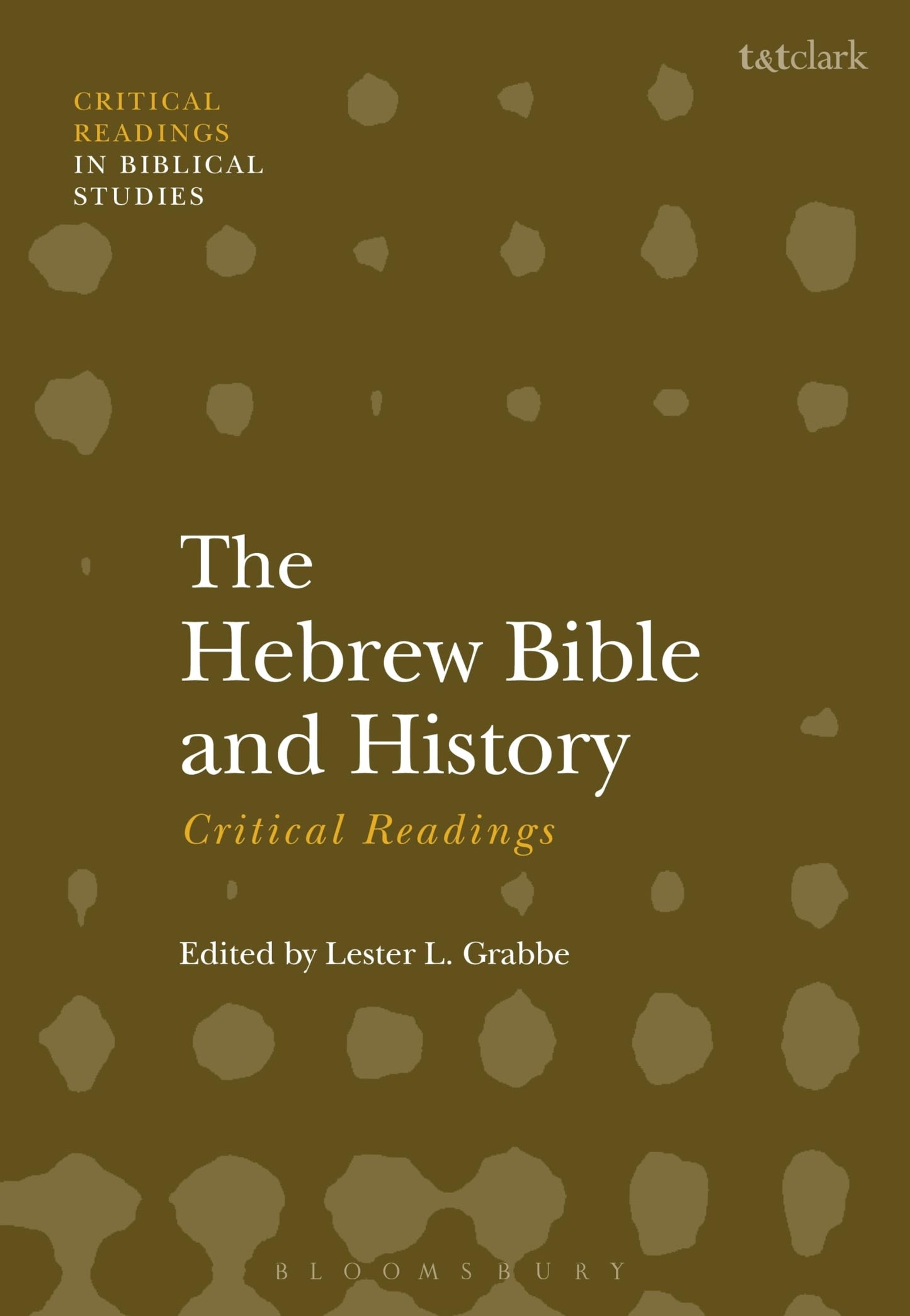 Hebrew Bible and History: Critical Readings (T&T Clark Critical Readings in Biblical Studies) by Lester L. Grabbe