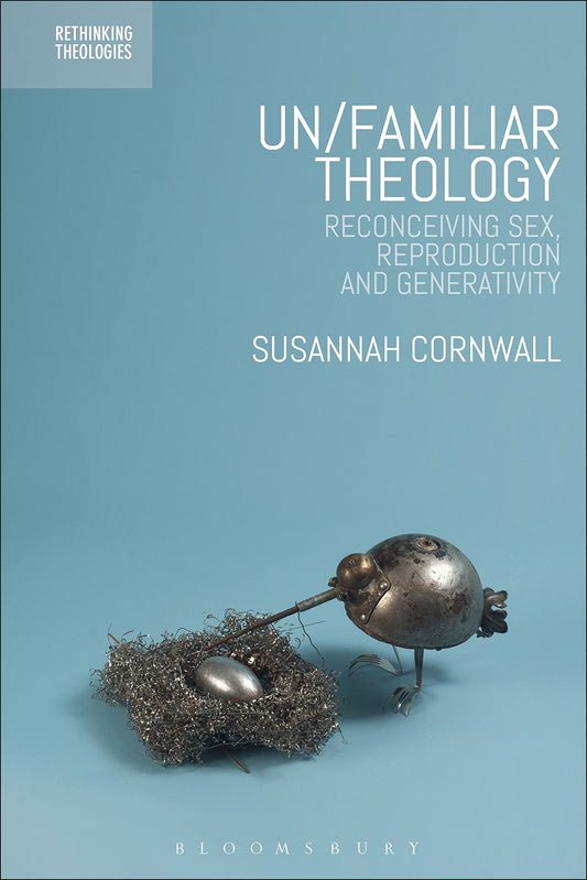 Un/familiar Theology: Reconceiving Sex, Reproduction and Generativity by Susannah Cornwall