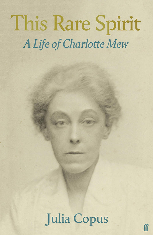 This Rare Spirit: A Life of Charlotte Mew (Faber Poetry) by Copus, Julia