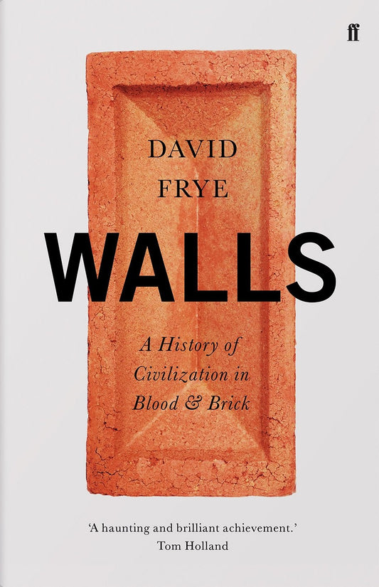 Walls: A History Of Civilization In Blood & Brick by David Frye