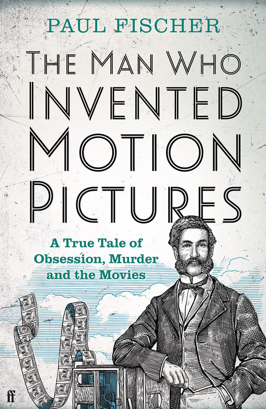 The Man Who Invented Motion Pictures by Paul Fischer