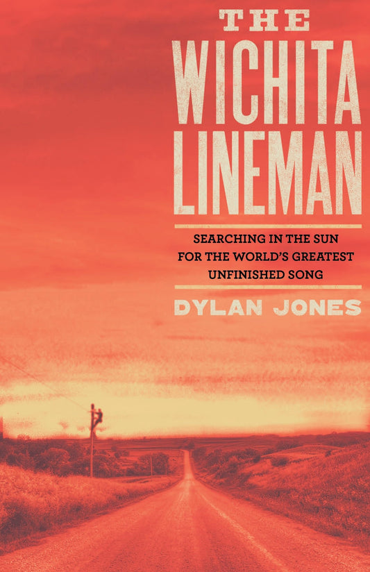 Wichita Lineman: Searching in the Sun for the World's Greatest Unfinished Song by Dylan Jones