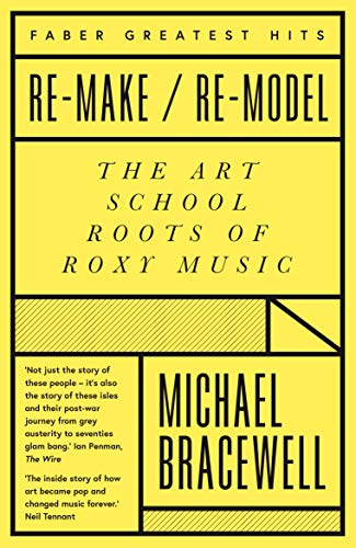 Re-Make/Re-Model: The Art School Roots Of Roxy Music by Michael Bracewell