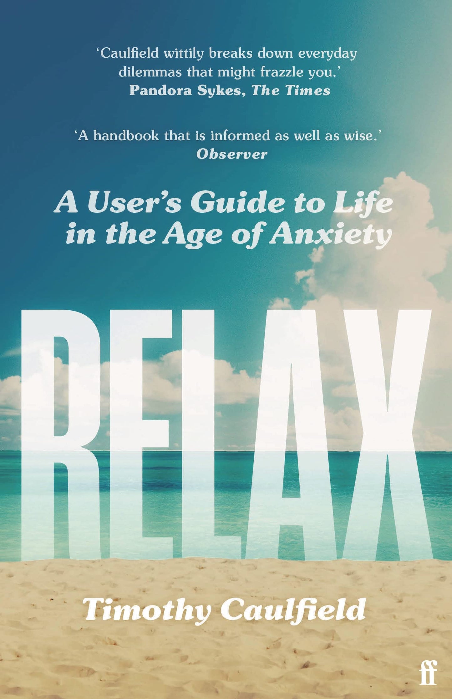 Relax: A Users Guide to Life in the Age of Anxiety by Timothy  Caulfield