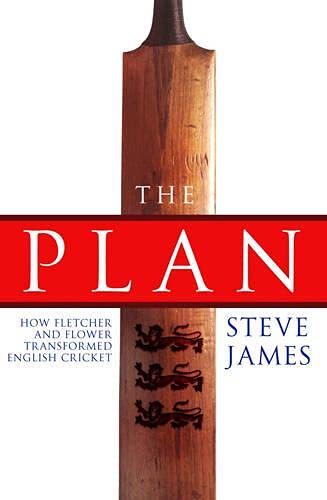 The Plan: How Fletcher & Fowler Transformed English Cricket by Steve James