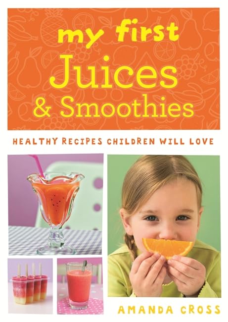 My First Juices and Smoothies: Healthy recipes children will love by Cross, Amanda