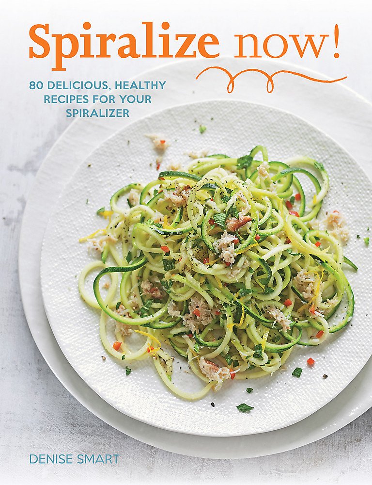 Spiralize Now: 80 Delicious, Healthy Recipes for your Spiralizer by Melissa Hemsley | Denise Smart | Howard Hughes