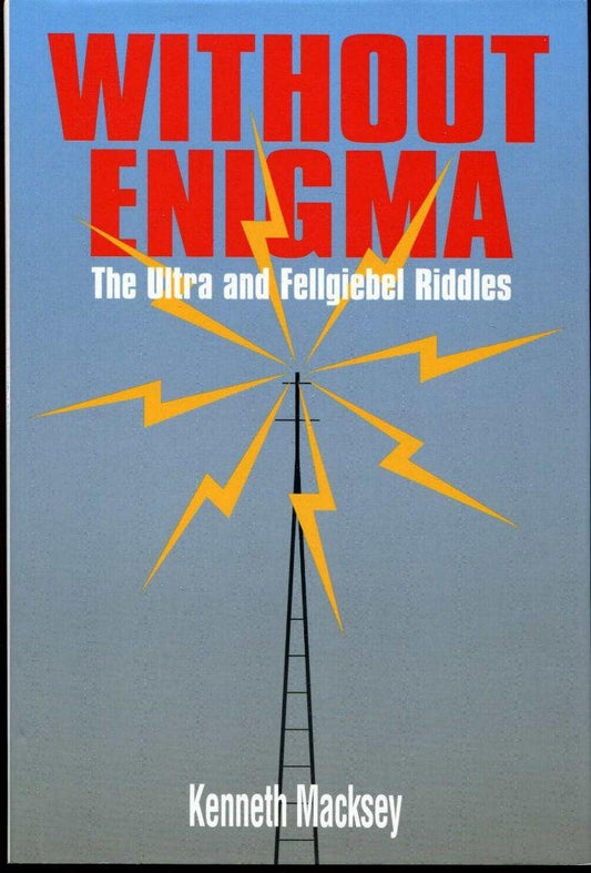 Without Enigma: The Ultra & Fellgiebel Riddles by Kenneth Macksey