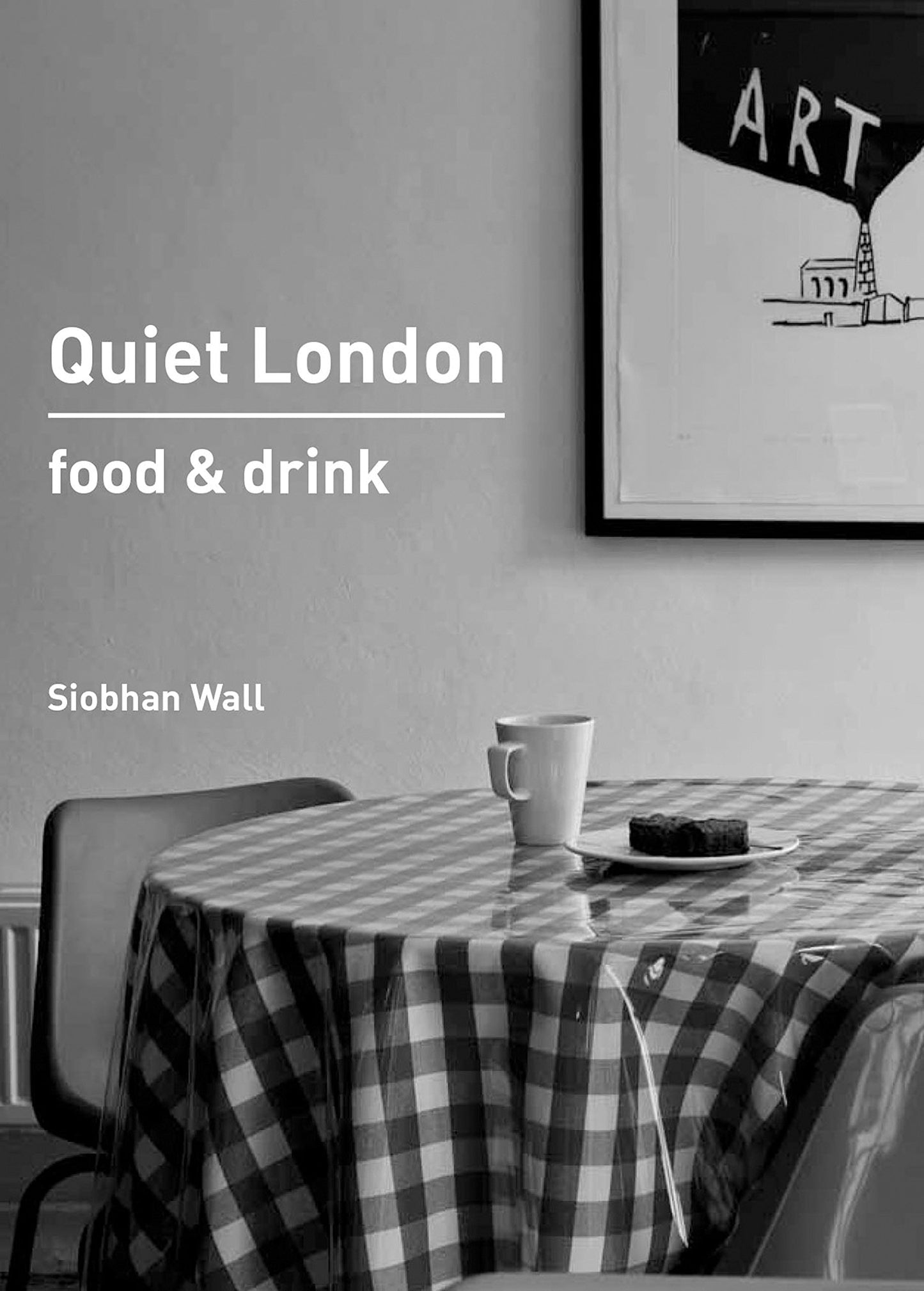 Quiet London: Food & Drink by Siobhan Wall