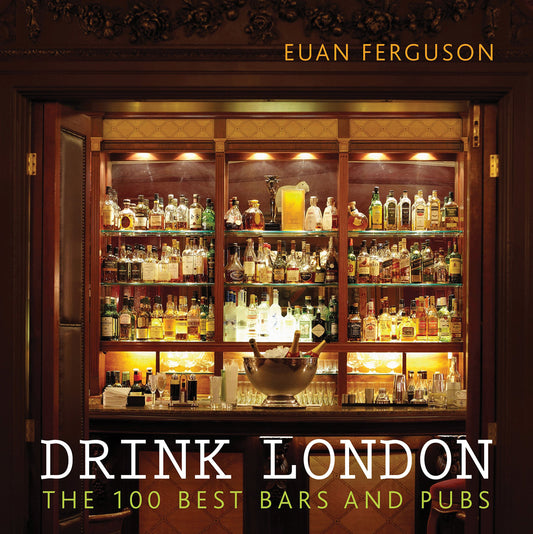 Drink London: The 100 Best Bars & Pubs by Euan Ferguson