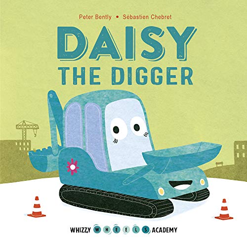 Whizzy Wheels Academy: Daisy The Digger by Peter Bently & Sebastien Chebret