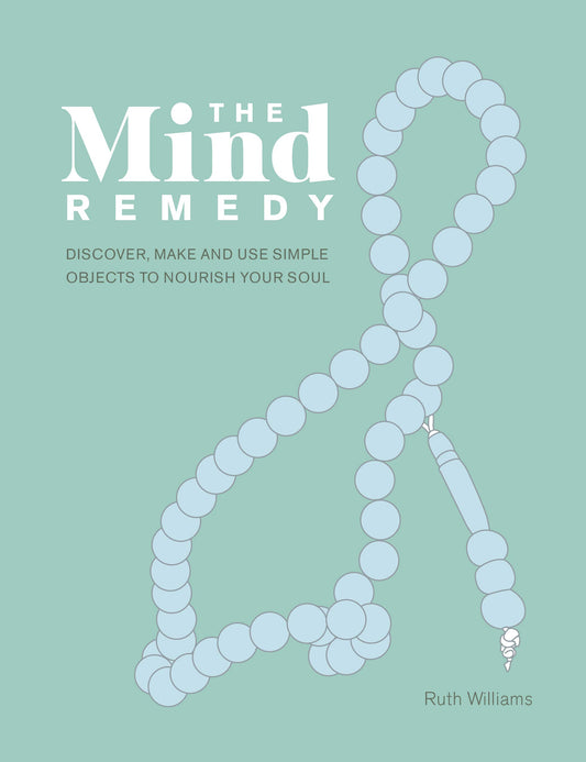 Mind Remedy: Discover, Make and Use Simple Objects to Nourish Your Soul by Williams, Ruth