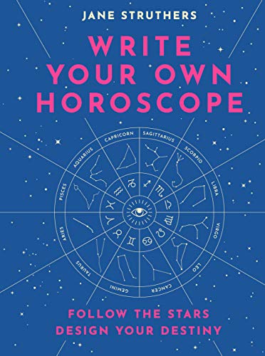 Write Your Own Horoscope: Follow the Stars, Design Your Destiny by Struthers, Jane