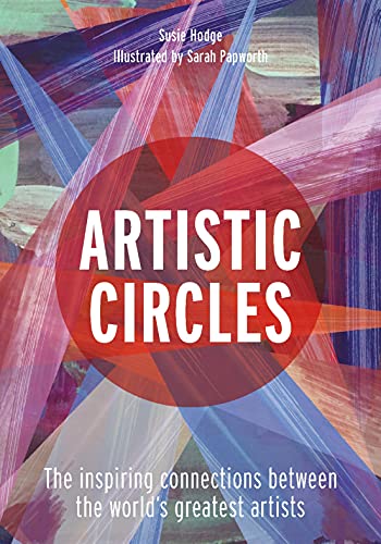 Artistic Circles: The inspiring connections between the world's greatest artists by Hodge, Susie