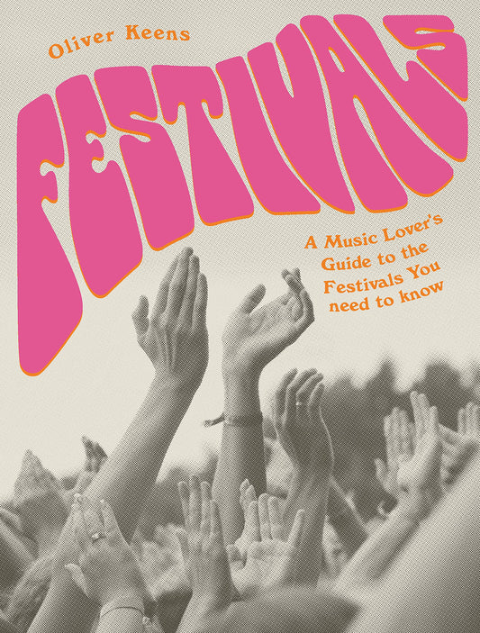 Festivals: A Music Lover's Guide to the Festivals You Need To Know by Keens, Oliver