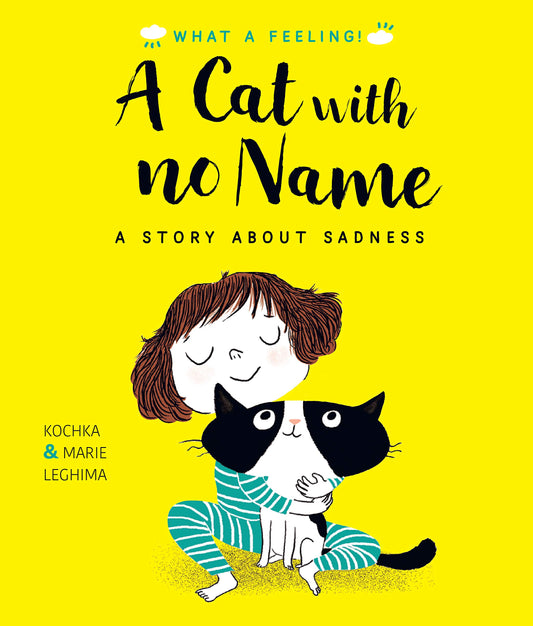 What A Feeling! A Cat With No Name: A Story About Sadness by Kochka & Marie Leghima