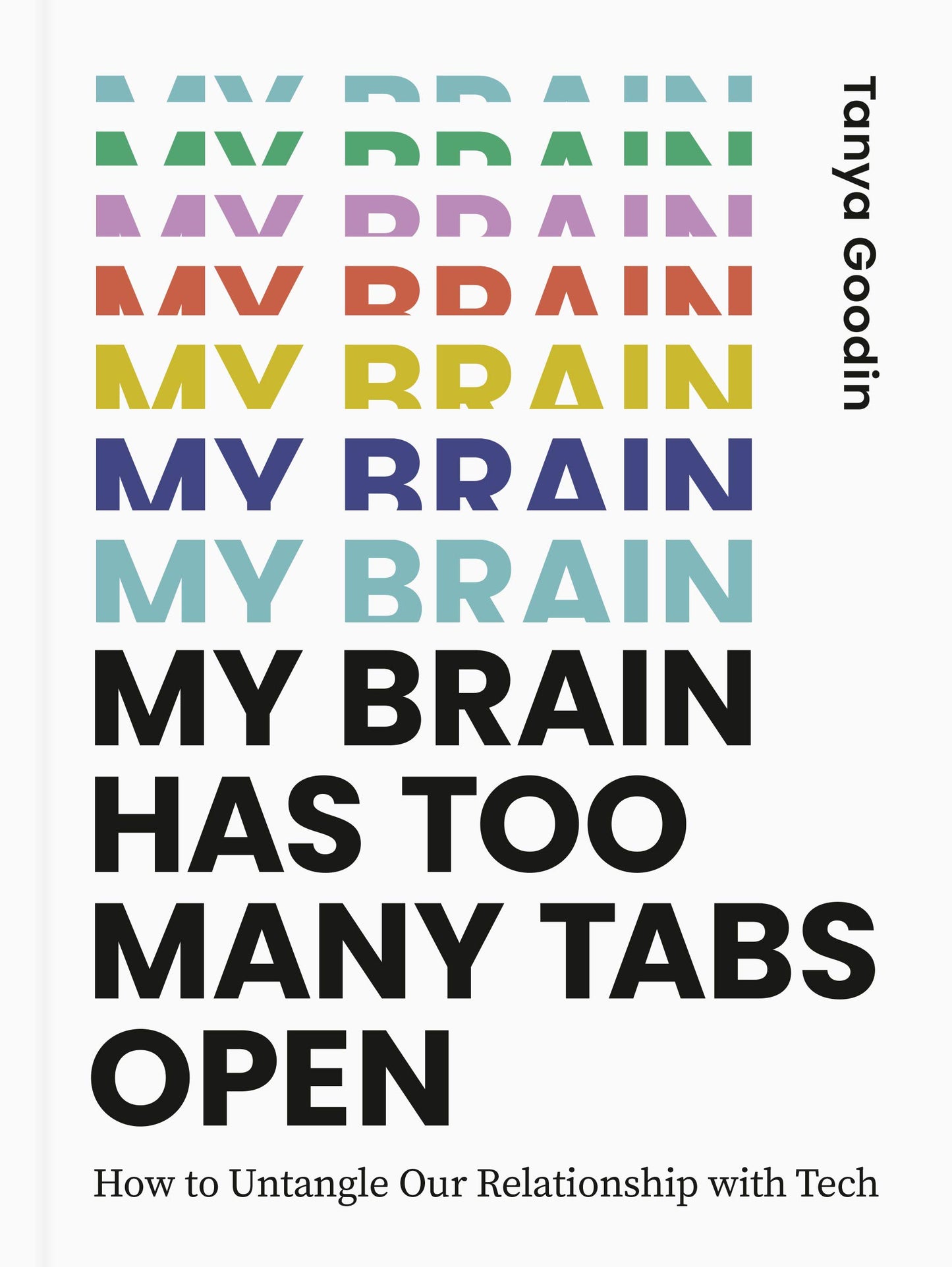 My Brain Has Too Many Tabs Open: How to Untangle Our Relationship with Tech by Goodin, Tanya