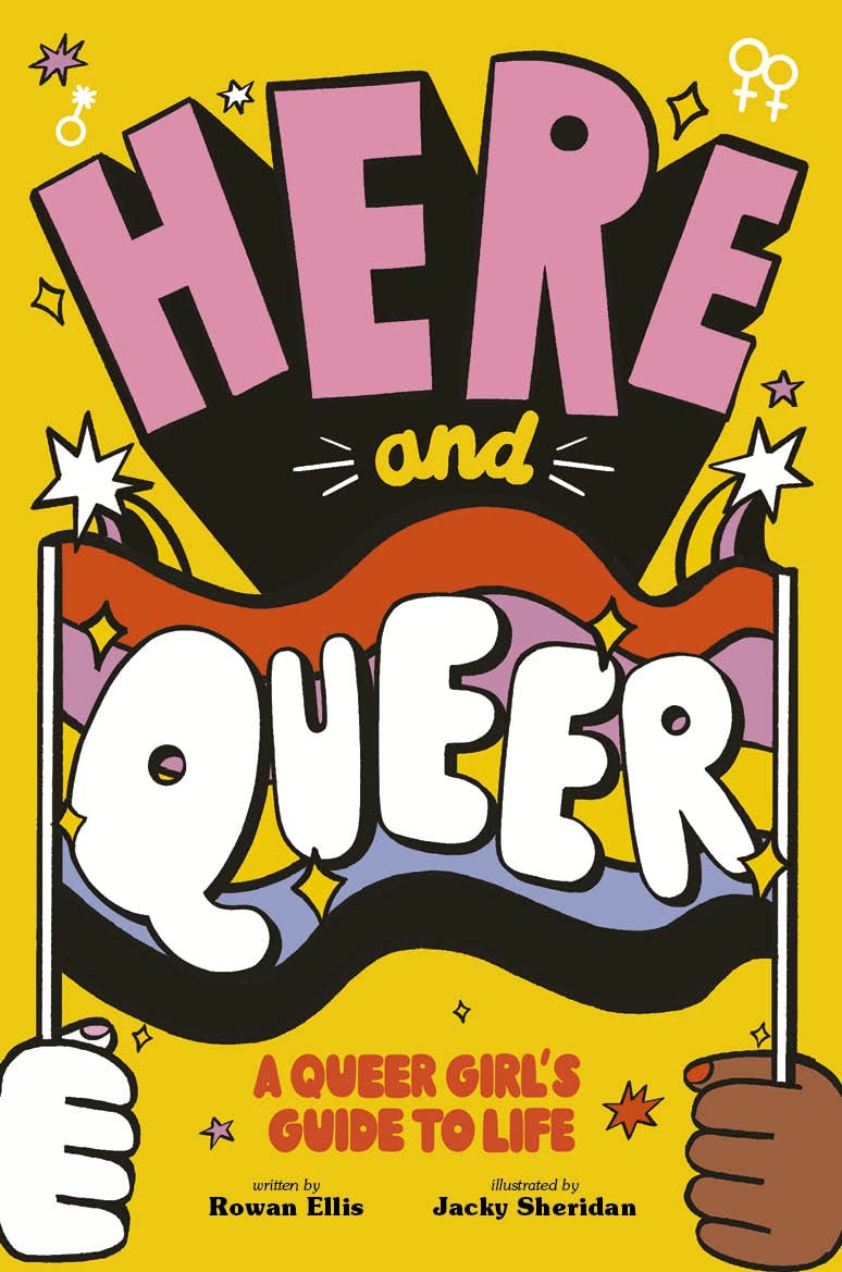 Here & Queer: a queer girl's guide to life by Rowan Ellis