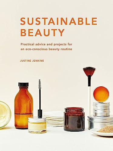 Sustainable Beauty: Practical advice and projects for an eco-conscious beauty routine (Volume 3) (Sustainable Living Series, 3) by Justine Jenkins